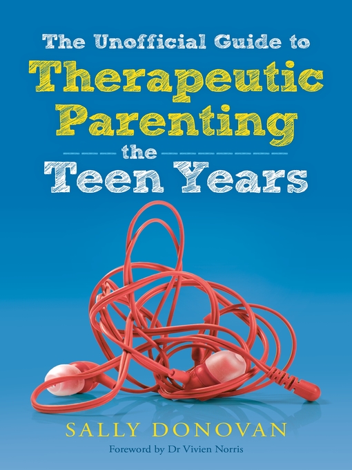 Title details for The Unofficial Guide to Therapeutic Parenting--The Teen Years by Sally Donovan - Available